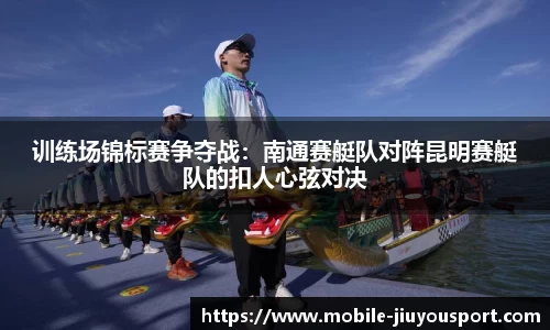 训练场锦标赛争夺战：南通赛艇队对阵昆明赛艇队的扣人心弦对决
