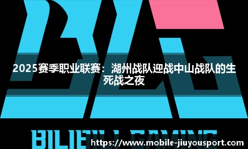 2025赛季职业联赛：湖州战队迎战中山战队的生死战之夜